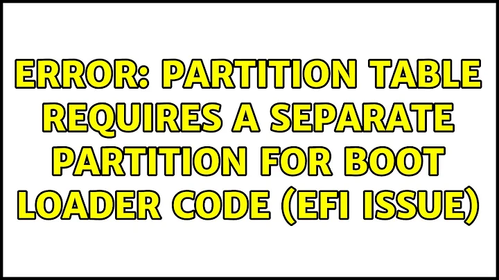Error: partition table requires a separate partition for boot loader code (EFI issue)