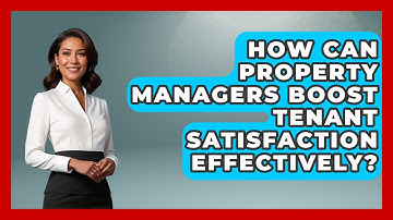How Can Property Managers Boost Tenant Satisfaction Effectively? - Mastering Property Management