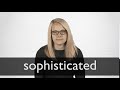 How to pronounce SOPHISTICATED in British English