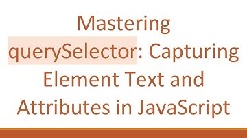 Mastering querySelector: Capturing Element Text and Attributes in JavaScript
