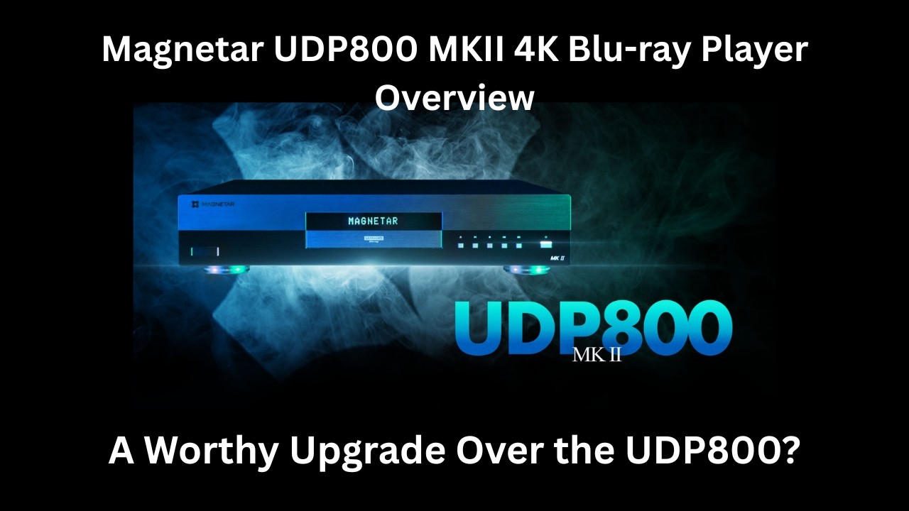 Magnetar UDP800 MKII 4K Blu-ray Player Overview: Is it a Worthy