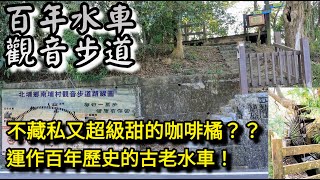 百年水車 觀音步道 ! 運作超過百年的古老水車不好奇嗎?! 在地大姊不藏私的咖啡橘?! 新竹北埔-南埔黃金水鄉!