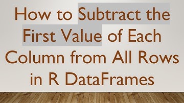 How to Subtract the First Value of Each Column from All Rows in R DataFrames