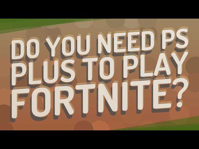 Do You Need PlayStation Plus to Play Fortnite? A Comprehensive Guide