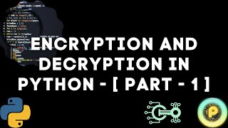 Encryption and Decryption by Various Methods in Python - [ Part - 1 ]