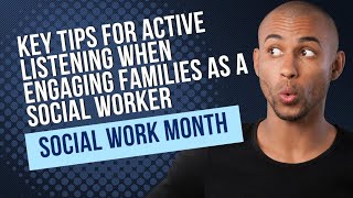 Key tips for active listening when engaging families as a social worker
