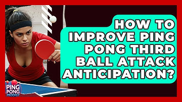 How To Improve Ping Pong Third Ball Attack Anticipation? - Ping Pong Prodigy