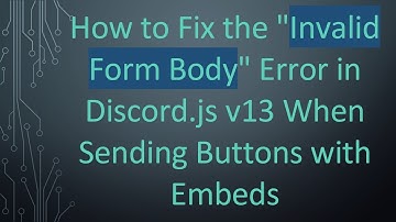 How to Fix the "Invalid Form Body" Error in Discord.js v13 When Sending Buttons with Embeds