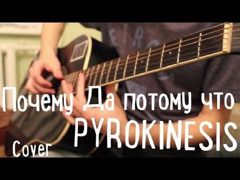 PYROKINESIS -  ПОЧЕМУ ДА ПОТОМУ ЧТО КАВЕР НА ГИТАРЕ, ПИРОКИНЕЗИС GUITAR COVER