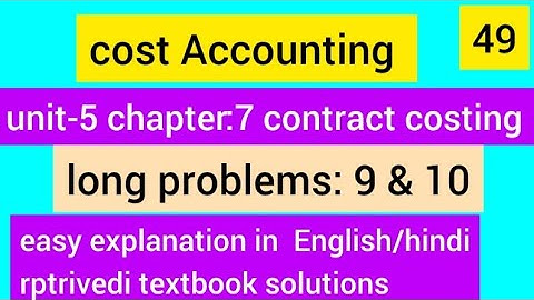 cost Accounting unit-5 chapter-7 contract costing long problems  9 &10 rptrivedi textbook solutions