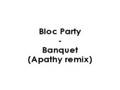 Bloc party  banquet apathy remix