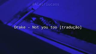 Drake - Not you too [tradução]