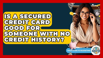 Is A Secured Credit Card Good For Someone With No Credit History? - Your Guide to Budgeting