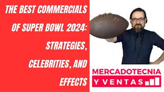 The Best Commercials of Super Bowl 2024 Strategies Celebrities and Effects