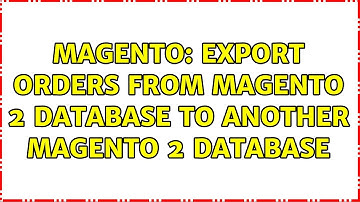 Magento: Export Orders from Magento 2 database to another Magento 2 database