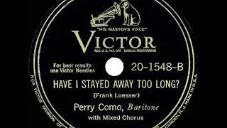 1943 Perry Como - Have I Stayed Away Too Long (a cappella)