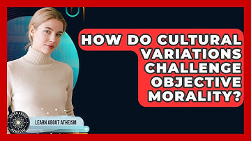 How Do Cultural Variations Challenge Objective Morality? - Learn About Atheism