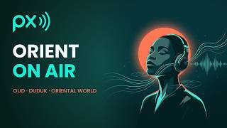 pxfm — Orient on Air (Full Album) · Oud · Duduk · Oriental World