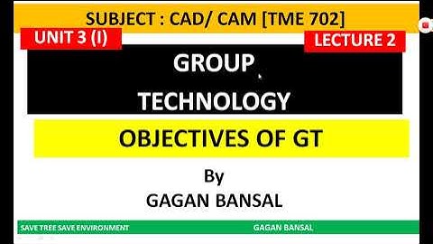 CAD03L02 OBJECTIVES OF GROUP TECHNOLOGY || CAD CAM || GAGAN BANSAL || UNIT 3