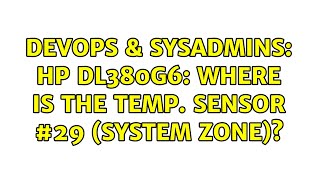 Famous DevOps & SysAdmins: HP DL380G6: Where is the Temp. Sensor #29 (System Zone)? (3 Solutions!!) Profile