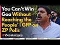 Vijay Sardesai’s Fiery Message: ‘You Can’t Win Goa Without Reaching the People’ | GFP on ZP Polls