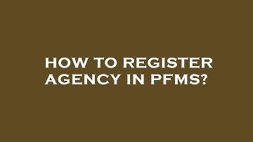 How to register agency in pfms?