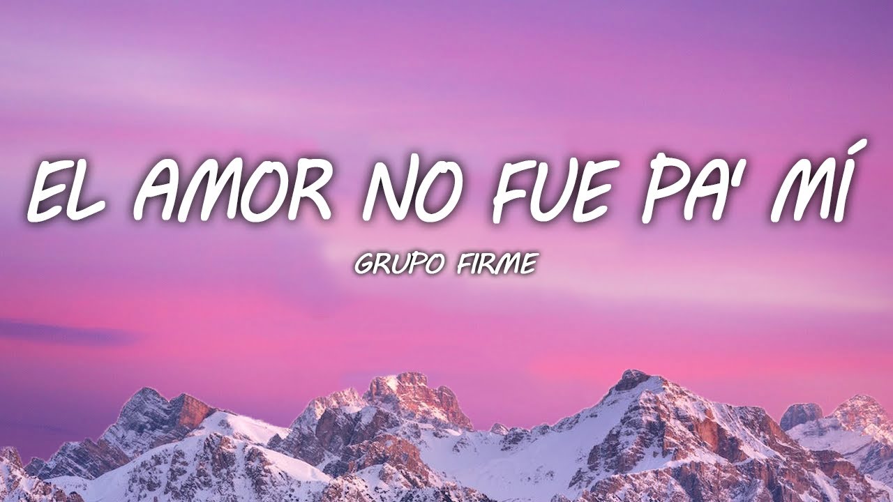 El Amor No Fue Pa' Mí – Grupo Firme (Letra\Lyrics) - YouTube