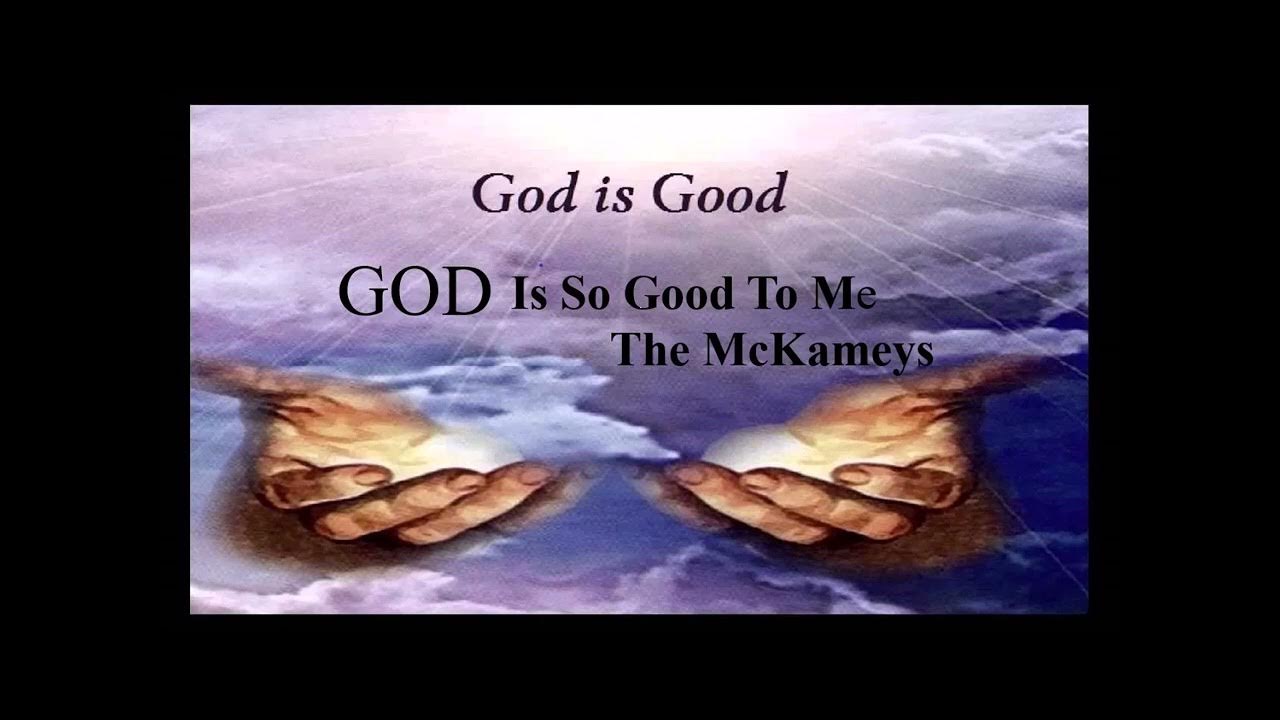 God Is So good To Me, The McKameys God Is So good To Me, The McKameys