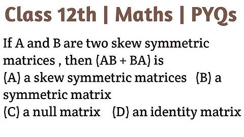 If A and B are two skew symmetric matrices , then (AB + BA) is #propertiesofdeterminants #class12th
