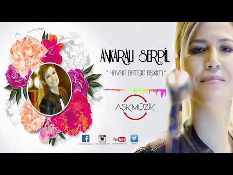 Ankaralı Serpil - Havan Batsın Aşkım