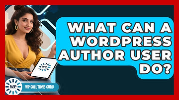What Can A WordPress Author User Do? - WP Solutions Guru