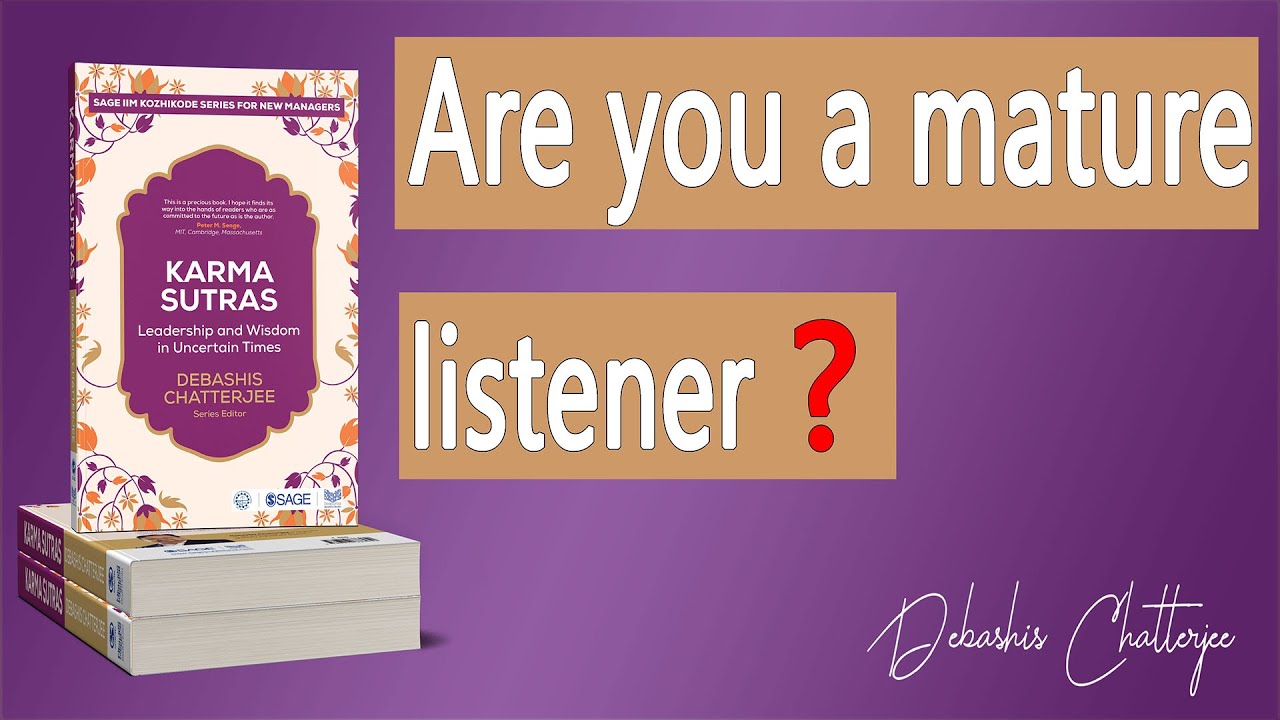 Karma Sutra Leadership and Wisdom in Uncertain Times : Are you a mature listener ?