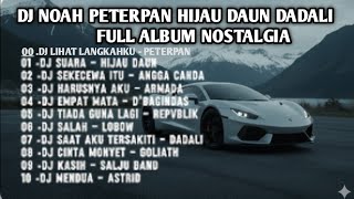 Download Lagu DJ TIKTOK TERBARU VIRAL - DJ NOAH PETERPAN - HIJAU DAUN - DADALI FULL ALBUM NOSTALGIA  MP3