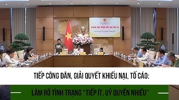 Tiếp công dân, giải quyết khiếu nại, tố cáo: Làm rõ tình trạng “tiếp ít, uỷ quyền nhiều”