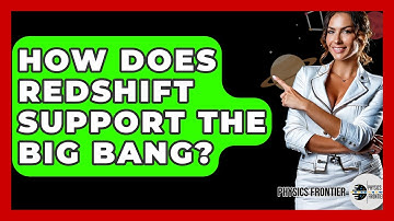 How Does Redshift Support The Big Bang? - Physics Frontier