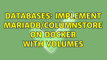 Databases: Implement MariaDB/ColumnStore on Docker with volumes