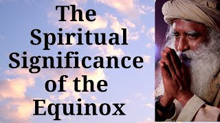 Sadhguru - The Spiritual Significance of the Equinox