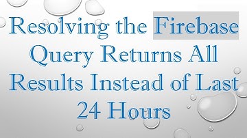 Resolving the Firebase Query Returns All Results Instead of Last 24 Hours