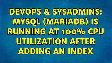 DevOps & SysAdmins: MySQL (MariaDB) is running at 100% CPU utilization after adding an index