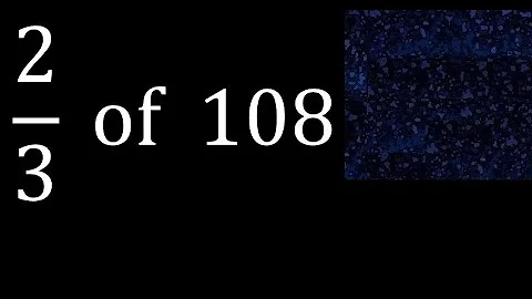 2/3 of 108 ,fraction of a number, part of a whole number