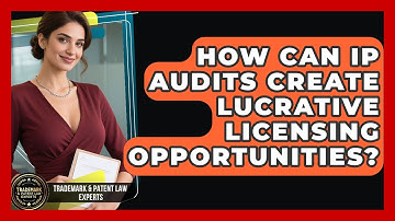 How Can IP Audits Create Lucrative Licensing Opportunities? - Trademark and Patent Law Experts