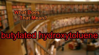 What does butylated hydroxytoluene mean
