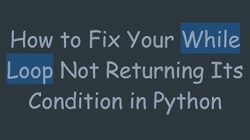 How to Fix Your While Loop Not Returning Its Condition in Python