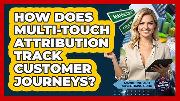 How Does Multi-touch Attribution Track Customer Journeys? - Marketing and Advertising Guru