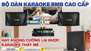 Dàn karaoke BMB MAX ĐỈNH, Đúng là ĐÃ MẮT, ĐÃ TAI mà lại VỪA TÚI TIỀN của các Bác
