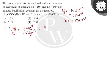 The rate constants for forward and backward reaction of hydrolysis of ester are \( 1.1 \times 10....