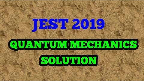 PHYSICS JEST 2019 QUANTUM MECHANICS SOLUTIONS