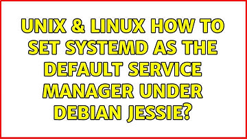 Unix & Linux: How to set systemd as the default service manager under debian jessie?