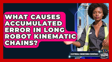 What Causes Accumulated Error In Long Robot Kinematic Chains? - Electrical Engineering Essentials