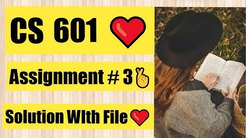 CS601 ASSIGNMENT 3 SOLUTION Fall 2021 || CS601 Assignment No. 03 Solution 100%